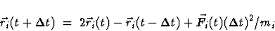 \begin{displaymath}\vec r_i(t+\Delta t) \; = \; 2 \vec r_i(t) - \vec r_i(t - \Delta t) +
\vec F_i(t) (\Delta t)^2 / m_i
\end{displaymath}