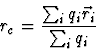 \begin{displaymath}r_{c} = \frac{\sum_{i} q_{i} \vec{r}_{i}} {\sum_{i} q_{i}}
\end{displaymath}