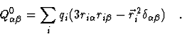 \begin{displaymath}Q_{\alpha \beta}^{0}=\sum_{i}q_{i}(3 r_{i\alpha}r_{i\beta}-
\vec{r}_{i}^{\,2} \delta_{\alpha \beta})
\quad .
\end{displaymath}